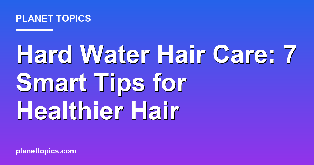 Visual representation of Hard water hair care tips