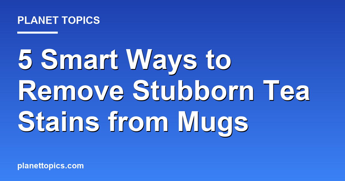 Practical tips about Remove tea stains from mugs
