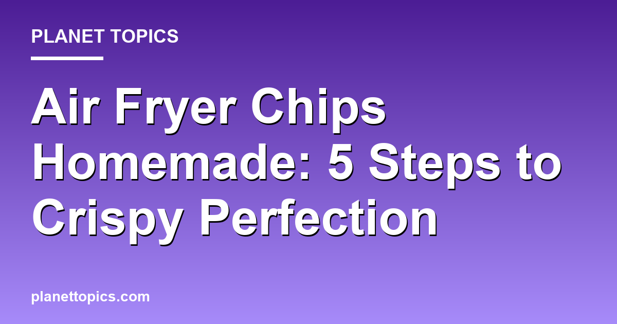 Practical tips about Air fryer chips homemade