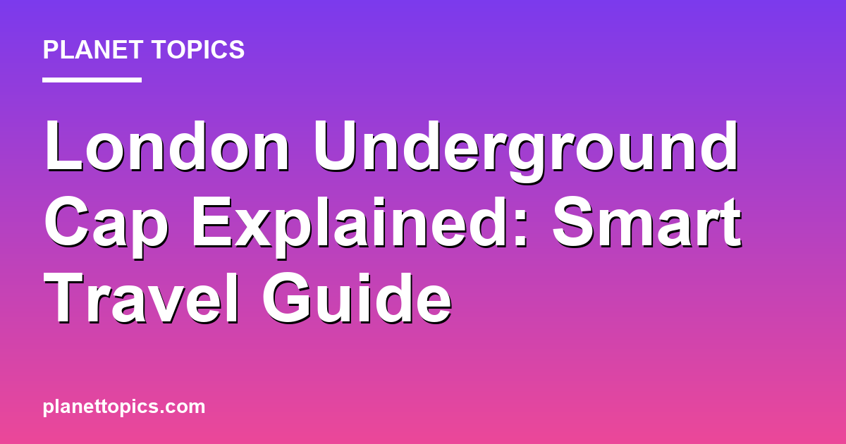 Practical tips about London underground cap explained