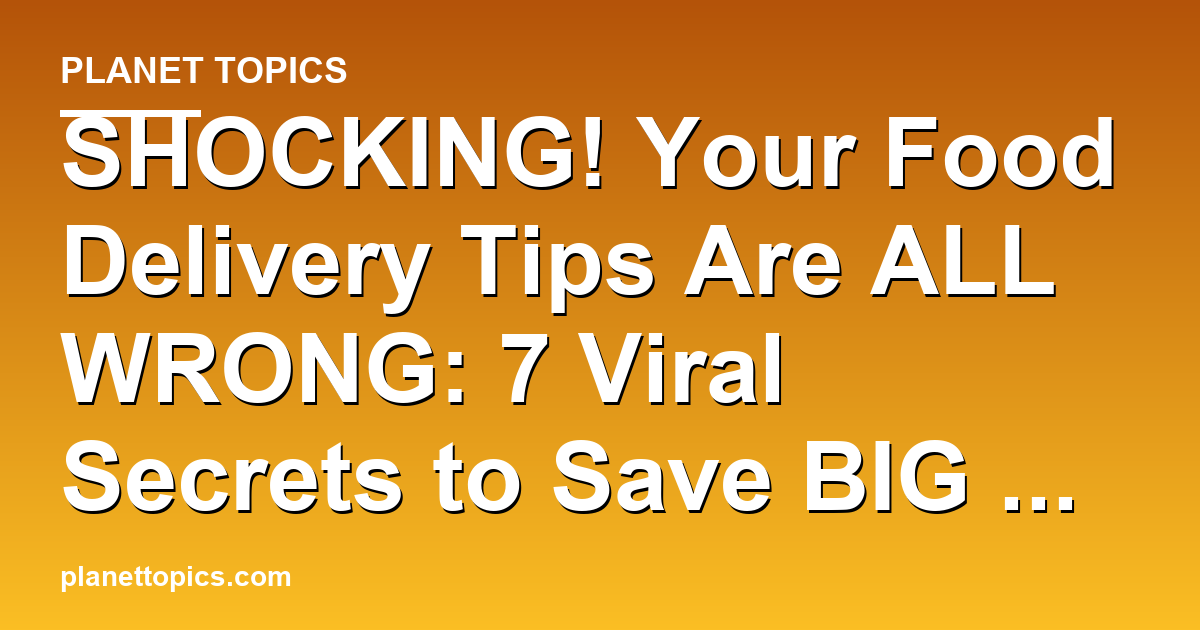 SHOCKING! Your Food Delivery Tips Are ALL WRONG: Featured Image