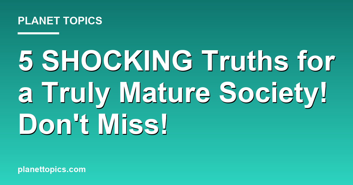 5 SHOCKING Truths for a Truly Mature Society! Do Featured Image