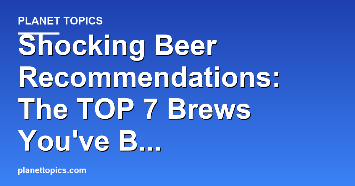 Shocking Beer Recommendations: The TOP 7 Brews Y Featured Image