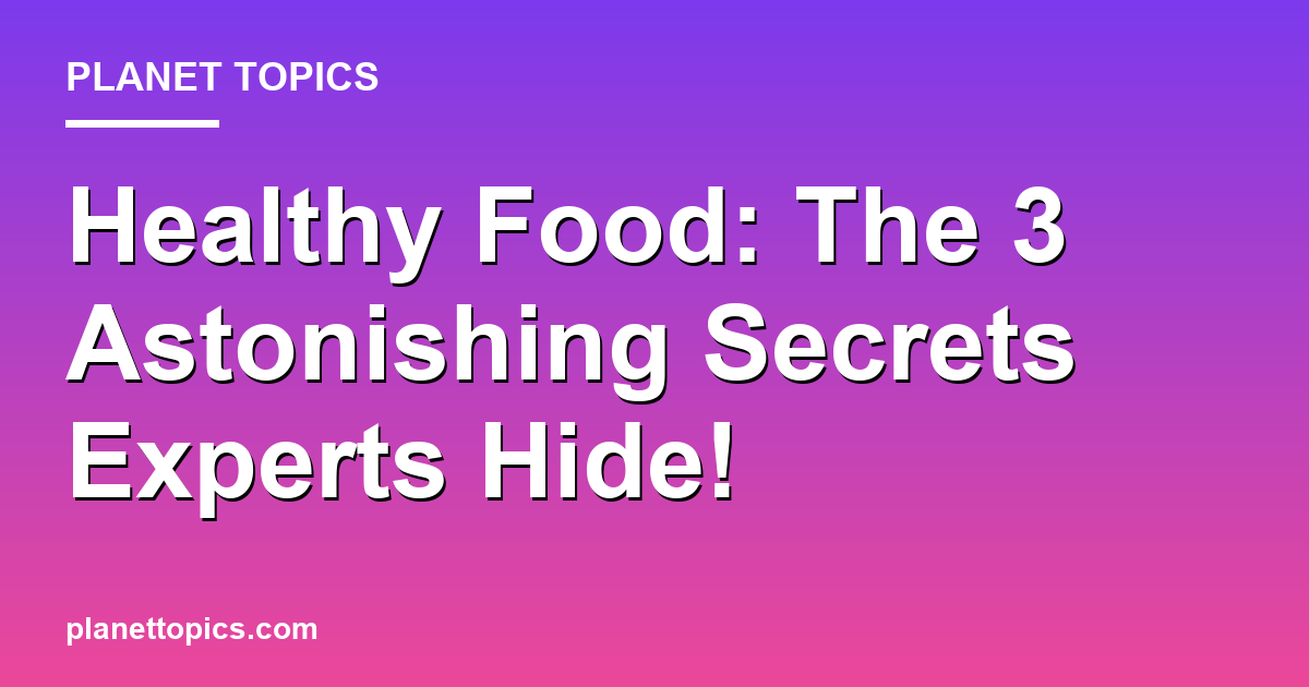 Healthy Food: The 3 Astonishing Secrets Experts Hi Featured Image