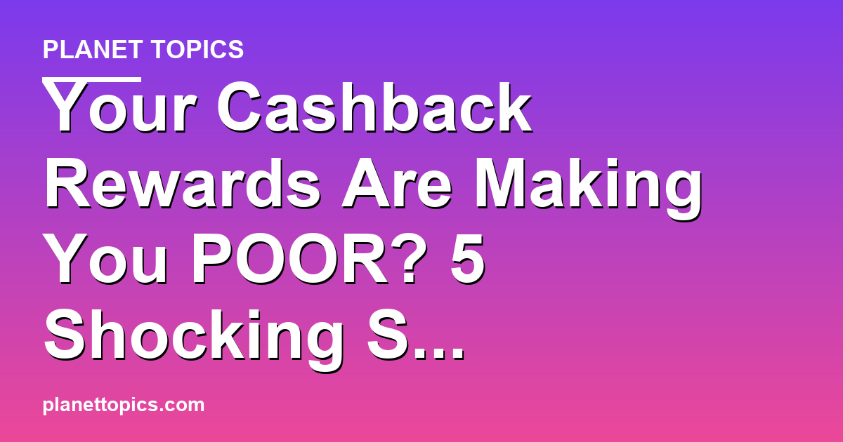 Your Cashback Rewards Are Making You POOR? 5 Sho Featured Image