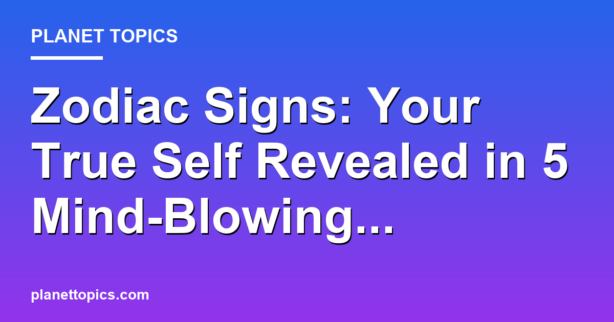 Zodiac Signs: Your True Self Revealed in 5 Mind- Featured Image