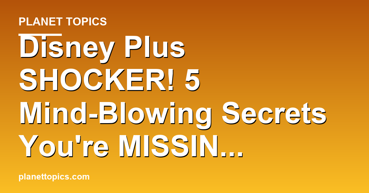 Disney Plus SHOCKER! 5 Mind-Blowing Secrets Youre Featured Image