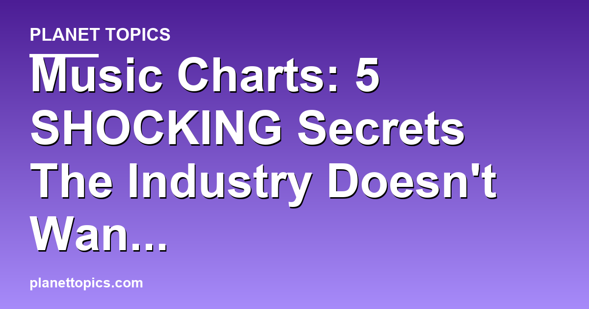 Music Charts: 5 SHOCKING Secrets The Industry Does Featured Image