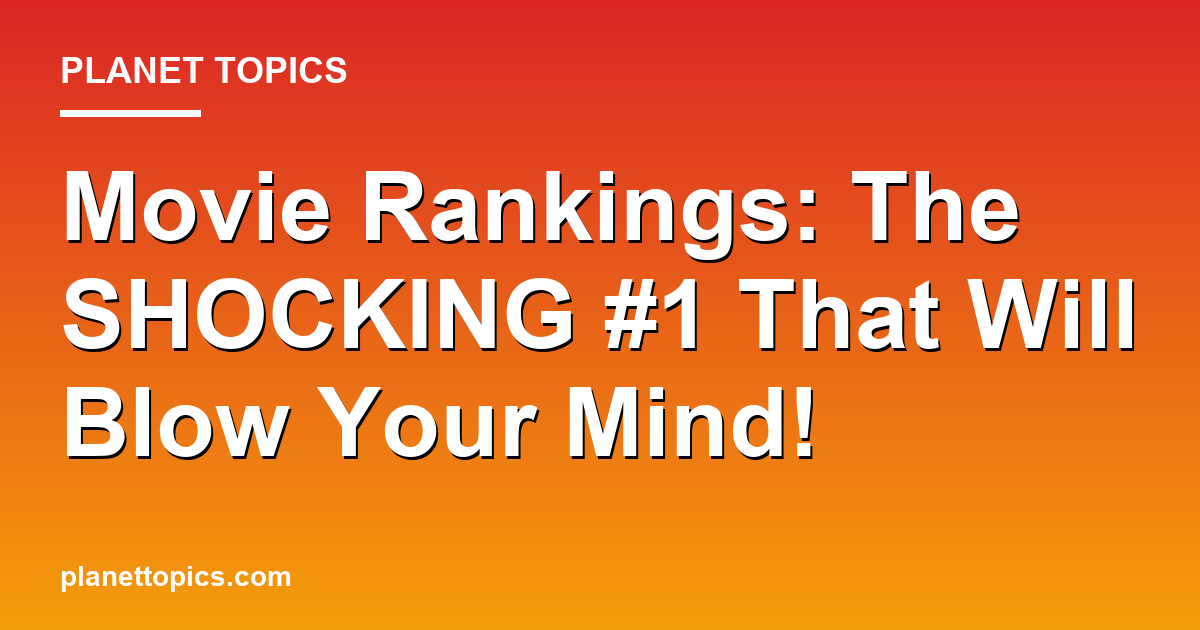 Movie Rankings: The SHOCKING #1 That Will Blow You Featured Image