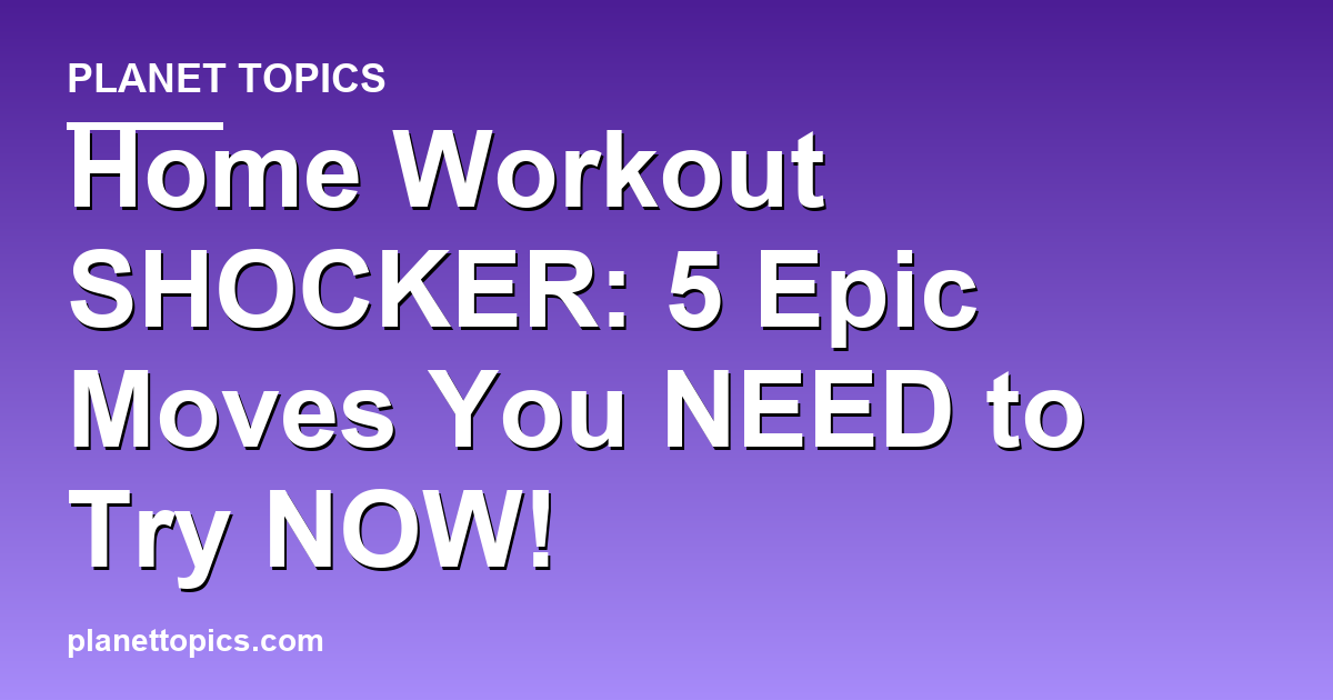 Home Workout SHOCKER: 5 Epic Moves You NEED to Try Featured Image