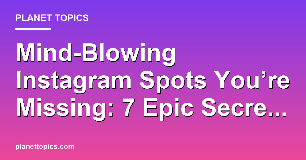 Mind-Blowing Instagram Spots You’re Missing: 7 Epi Featured Image
