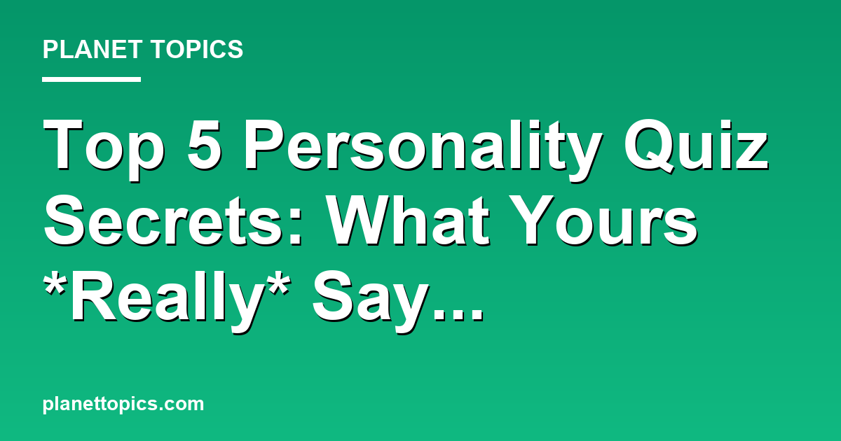 Top 5 Personality Quiz Secrets: What Yours *Real Featured Image