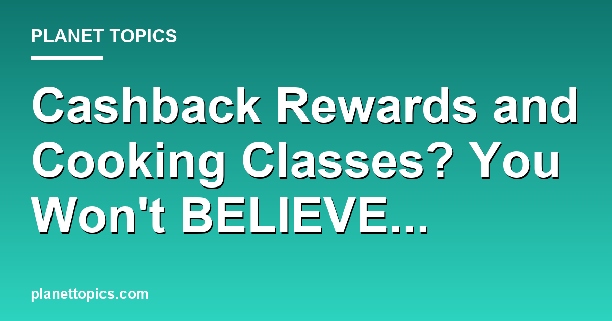 Cashback Rewards and Cooking Classes? You Wont B Featured Image