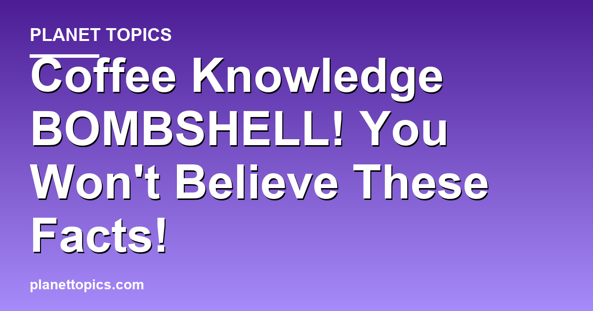 Coffee Knowledge BOMBSHELL! You Wont Believe The Featured Image