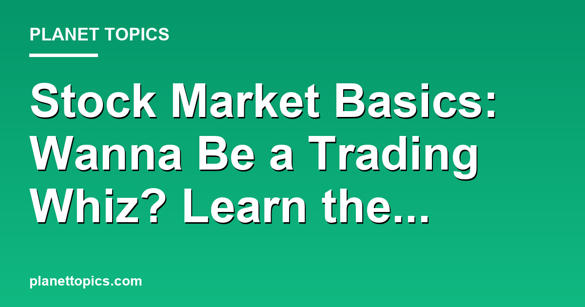 Stock Market Basics: Wanna Be a Trading Whiz? Le Featured Image