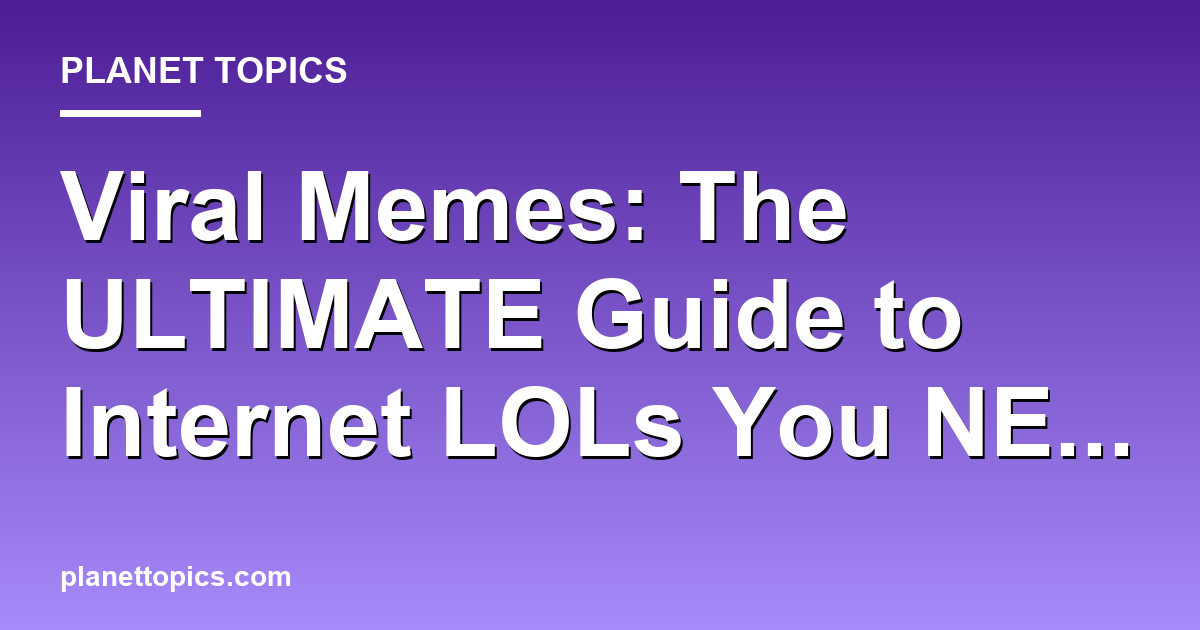 Viral Memes: The ULTIMATE Guide to Internet LOLs Featured Image