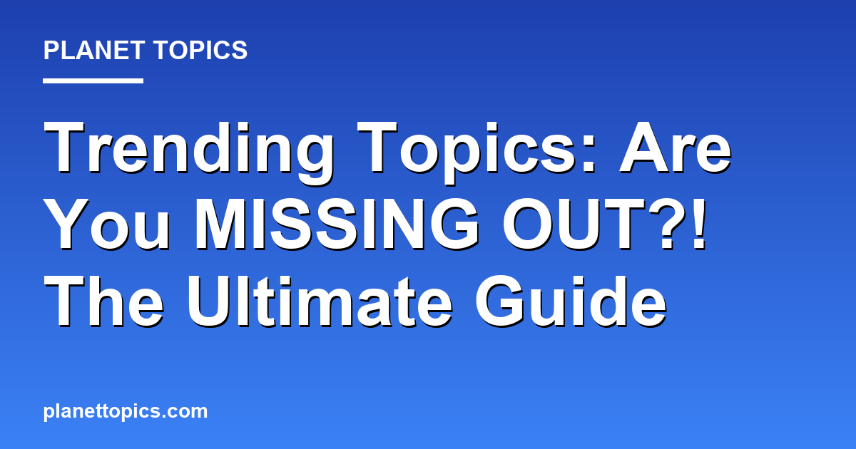 Trending Topics: Are You MISSING OUT?! The Ultim Featured Image