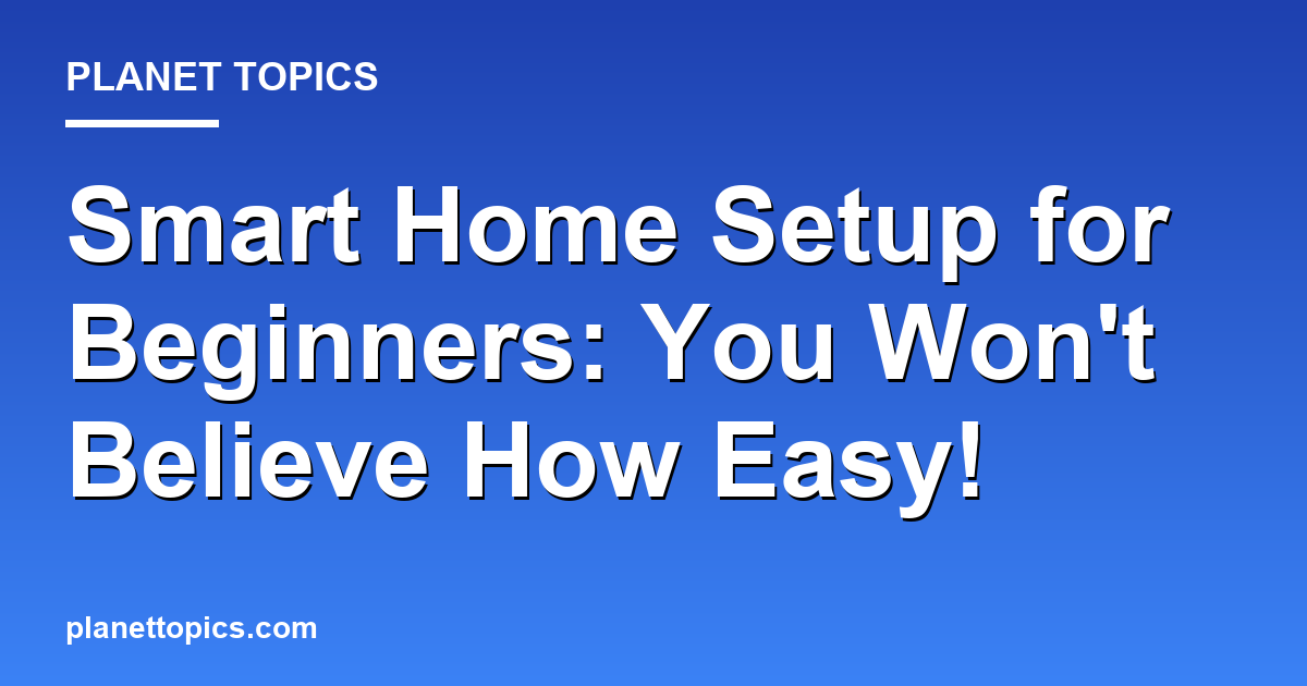 Smart Home Setup for Beginners: You Wont Believe Featured Image