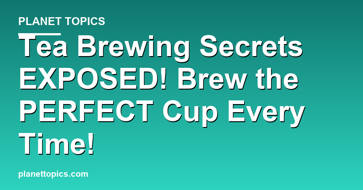 Tea Brewing Secrets EXPOSED! Brew the PERFECT Cu Featured Image