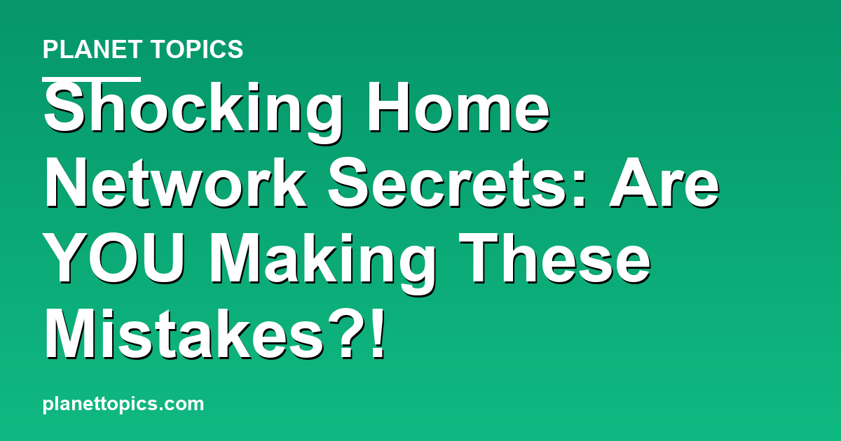 Shocking Home Network Secrets: Are YOU Making Thes Featured Image