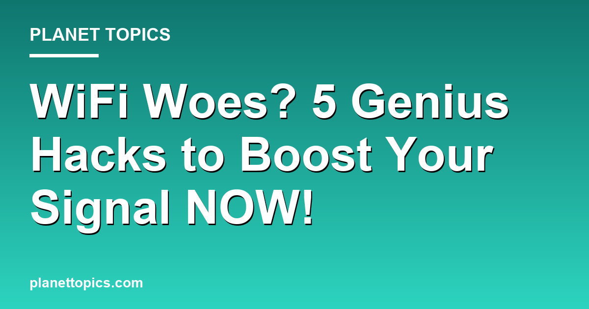 WiFi Woes? 5 Genius Hacks to Boost Your Signal N Featured Image