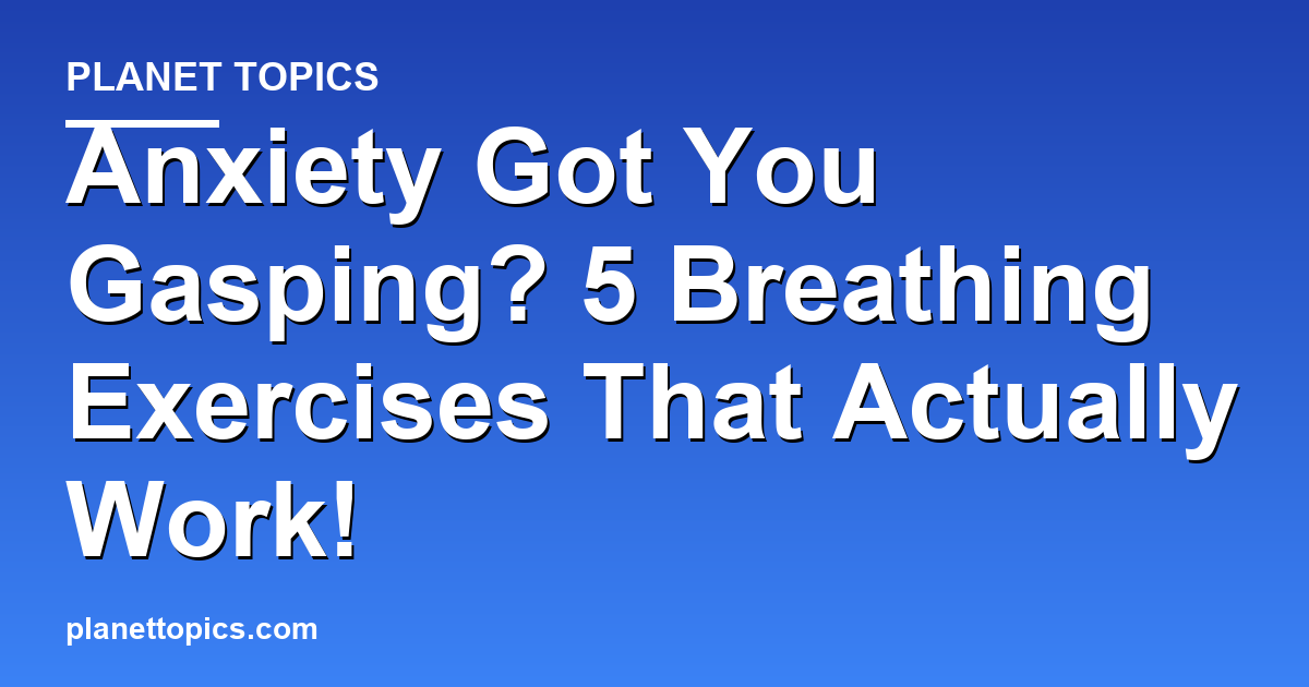 Anxiety Got You Gasping? 5 Breathing Exercises Tha Featured Image