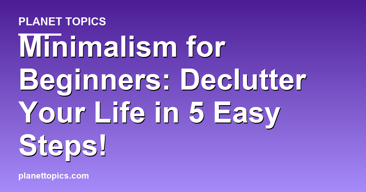 Minimalism for Beginners: Declutter Your Life in 5 Featured Image