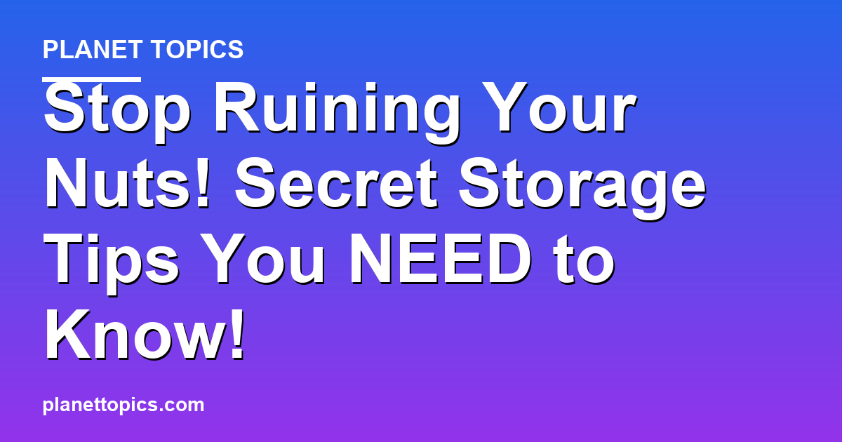 Stop Ruining Your Nuts! Secret Storage Tips You Featured Image