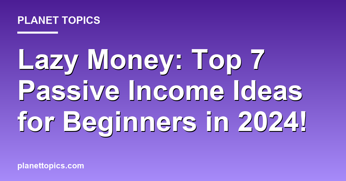 Lazy Money: Top 7 Passive Income Ideas for Begin Featured Image
