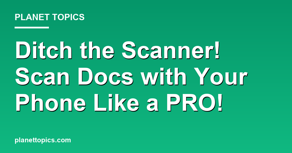 Ditch the Scanner! Scan Docs with Your Phone Lik Featured Image
