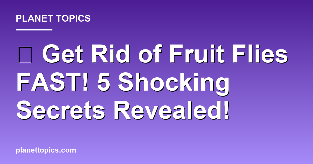 🤯 Get Rid of Fruit Flies FAST! 5 Shocking Secrets  Featured Image