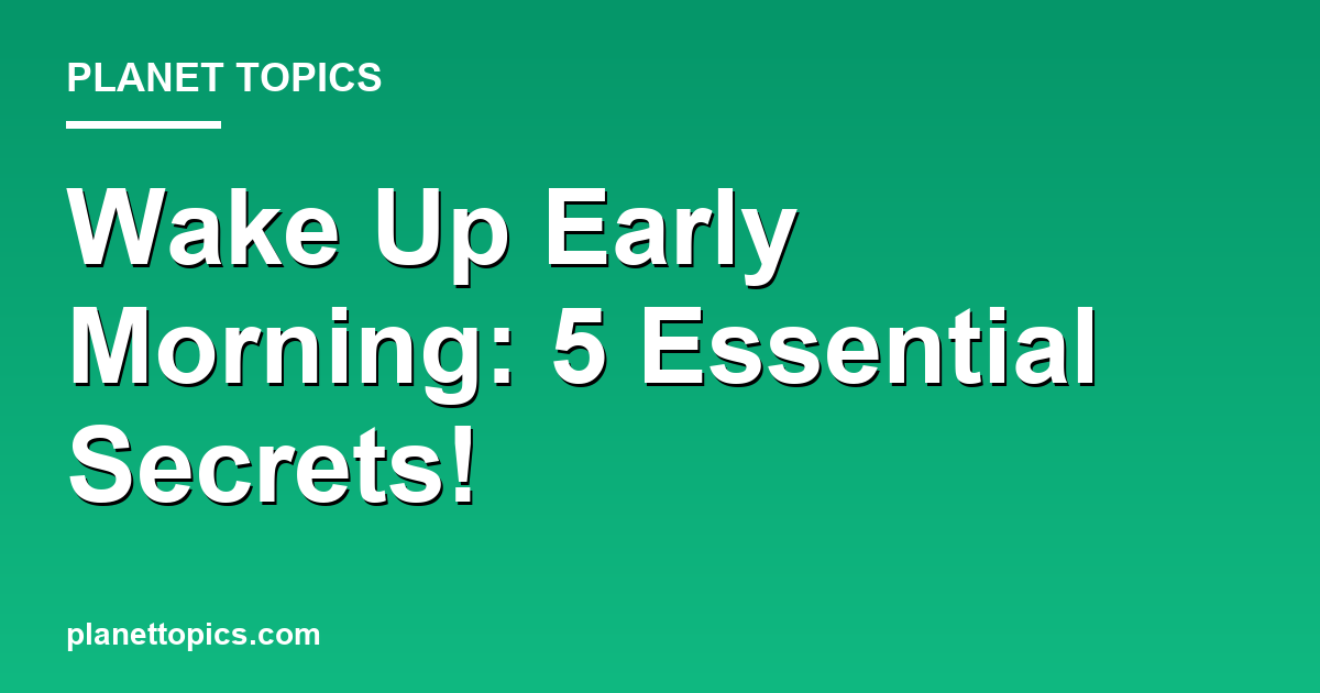 Wake Up Early Morning: 5 Essential Secrets! 대표 이미지