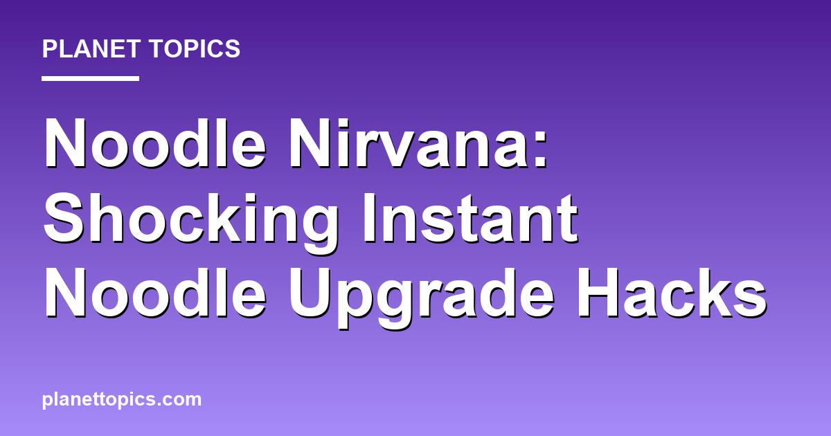 Noodle Nirvana: Shocking Instant Noodle Upgrade Hacks 대표 이미지