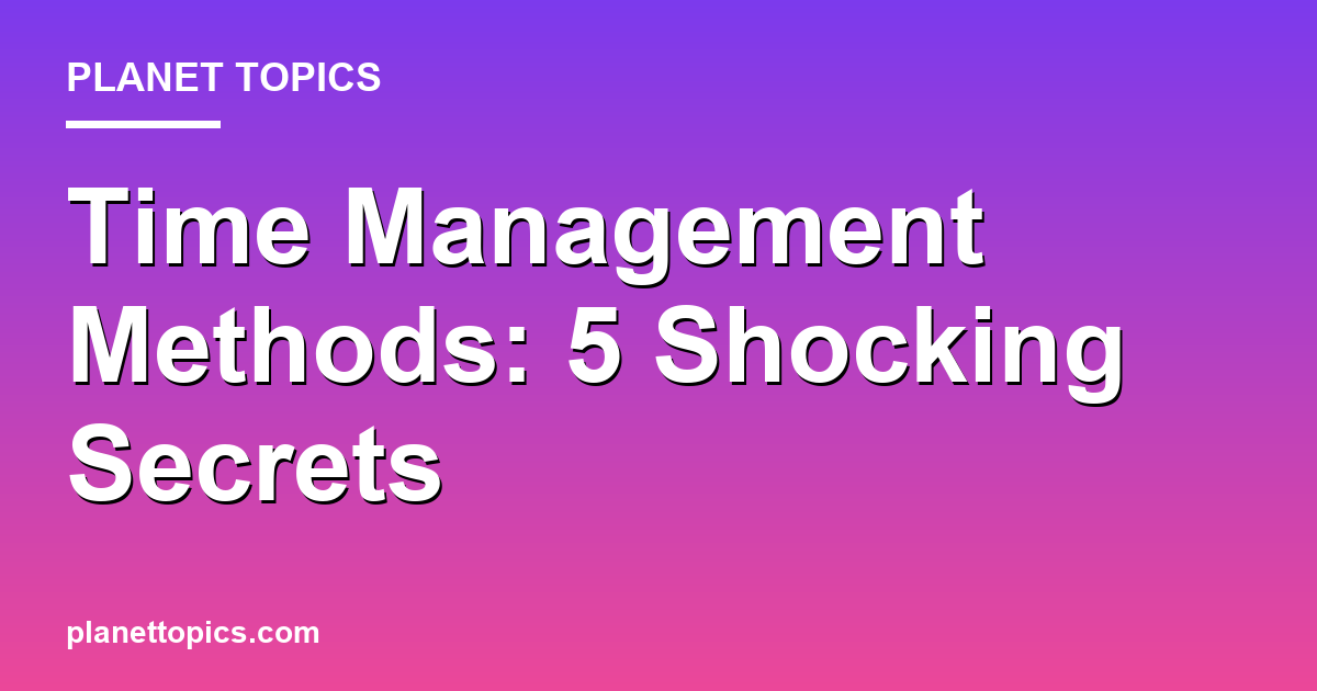 Time Management Methods: 5 Shocking Secrets 대표 이미지