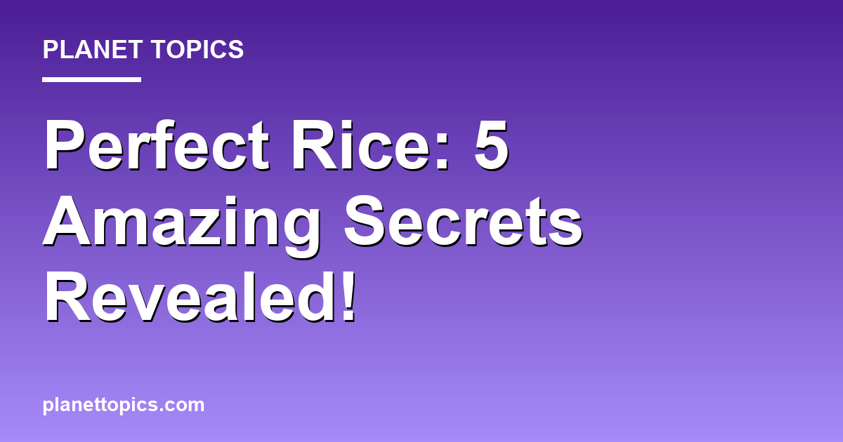 Perfect Rice: 5 Amazing Secrets Revealed! 대표 이미지