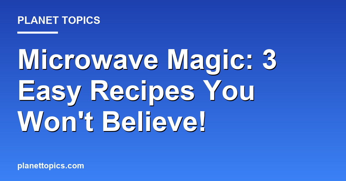 Microwave Magic: 3 Easy Recipes You Won't Believe! 대표 이미지