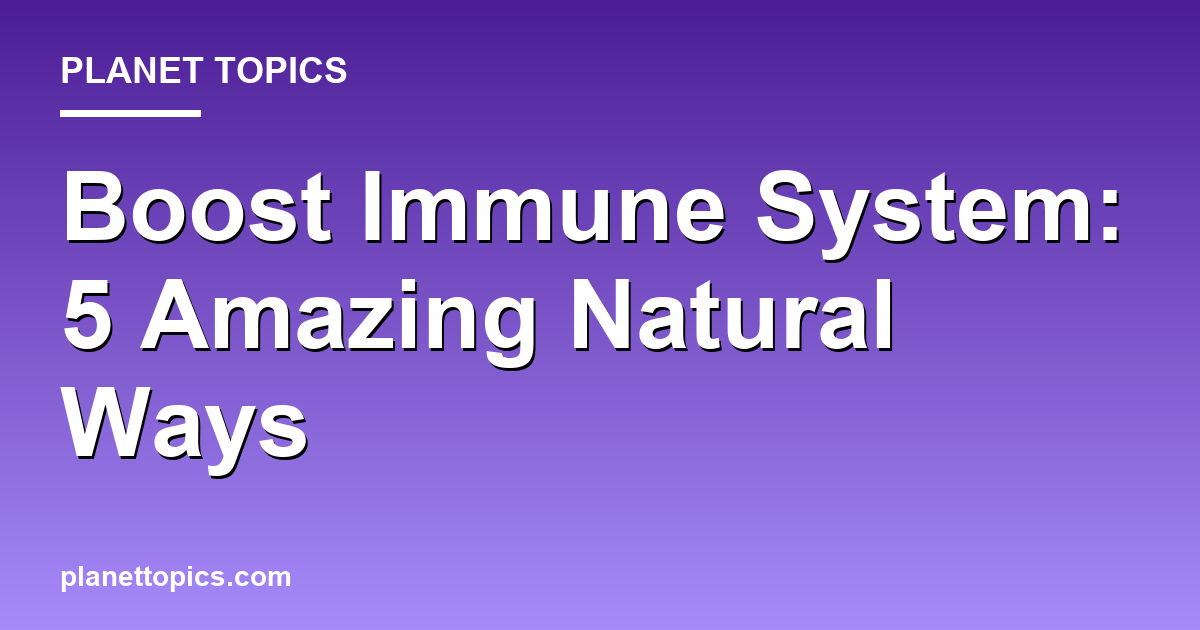 Boost Immune System: 5 Amazing Natural Ways 대표 이미지