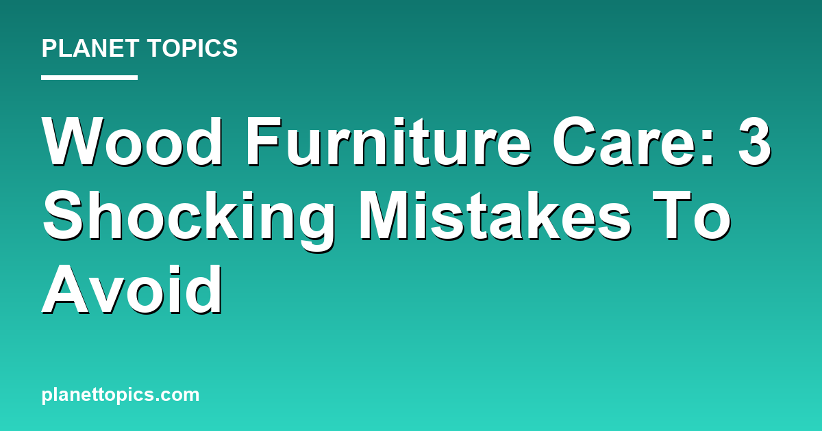 Wood Furniture Care: 3 Shocking Mistakes To Avoid 대표 이미지