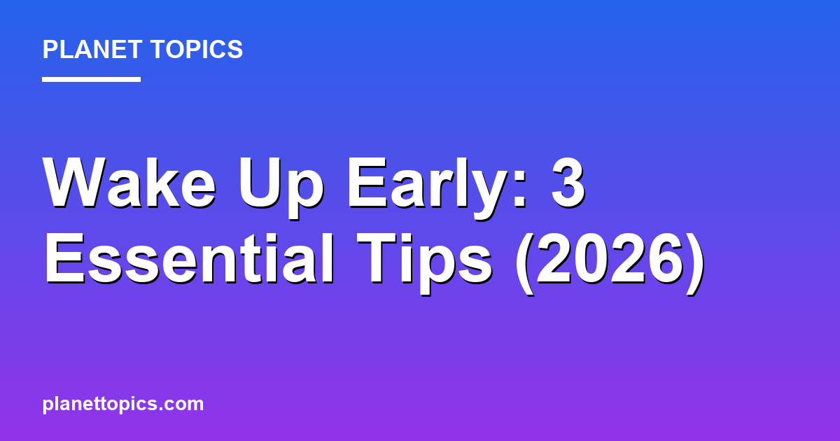 Wake Up Early: 3 Essential Tips (2026) Featured Image