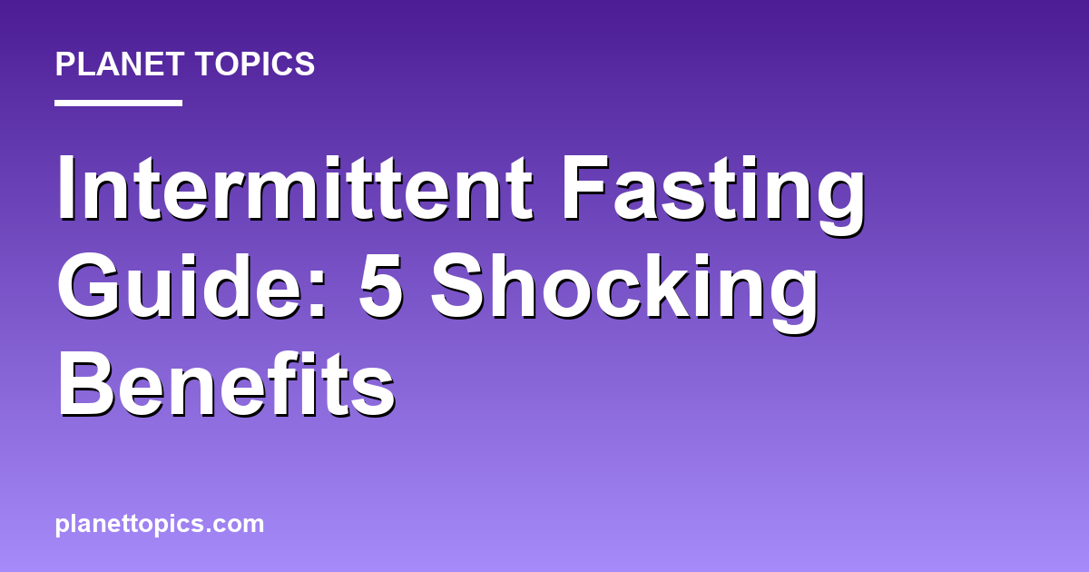 Intermittent Fasting Guide: 5 Shocking Benefits Featured Image