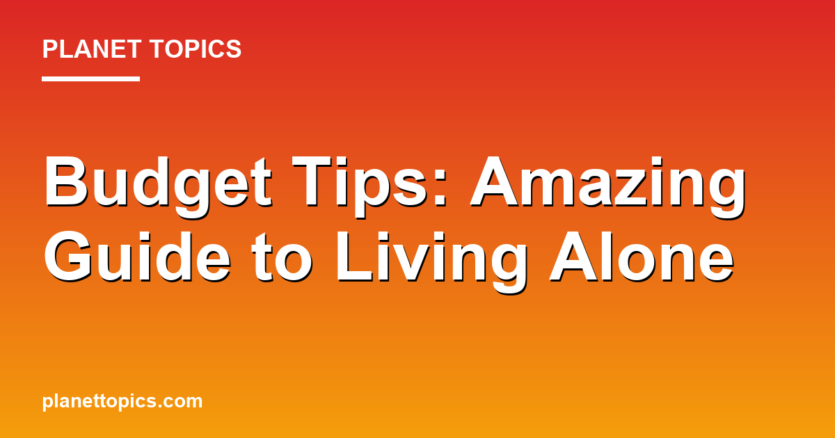 Budget Tips: Amazing Guide to Living Alone Featured Image