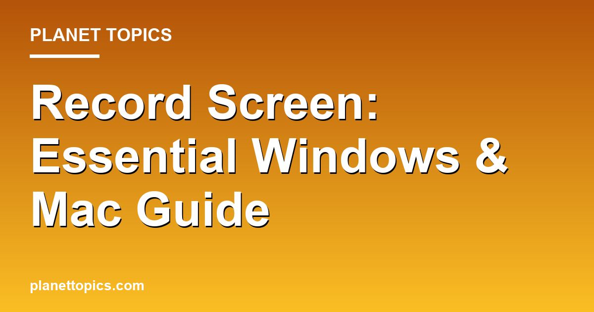 Record Screen: Essential Windows & Mac Guide Featured Image