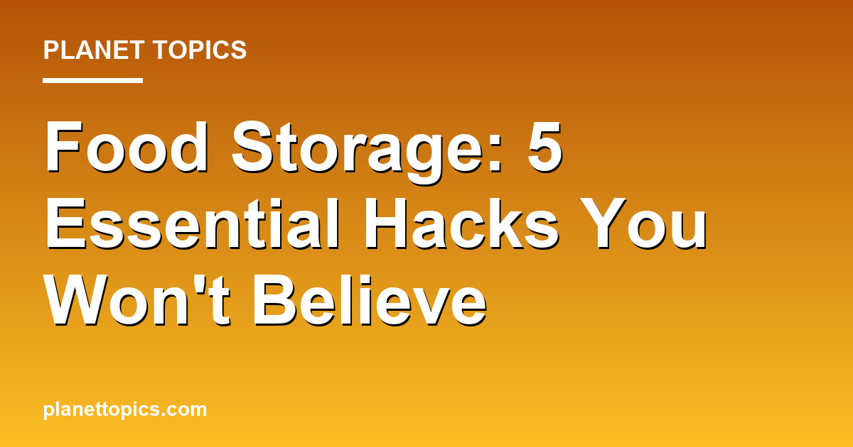 Food Storage: 5 Essential Hacks You Won't Believe Featured Image