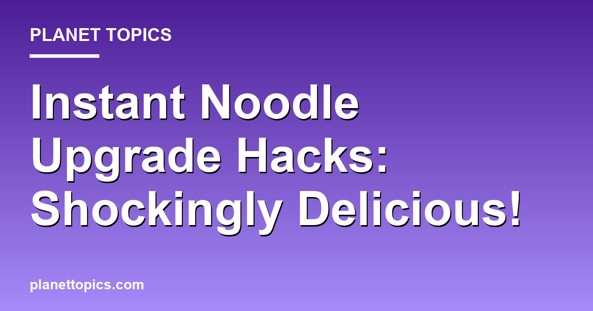 Instant Noodle Upgrade Hacks: Shockingly Delicious! Featured Image