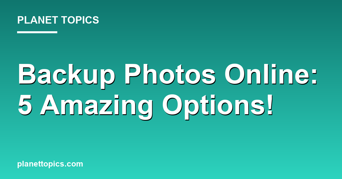 Backup Photos Online: 5 Amazing Options! Featured Image