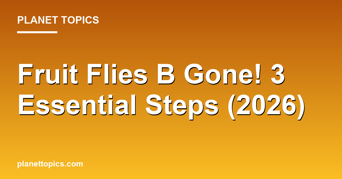 Fruit Flies B Gone! 3 Essential Steps (2026) Featured Image