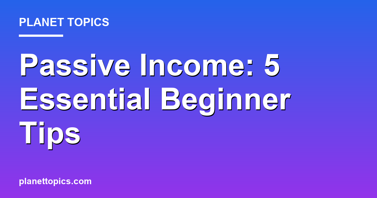 Passive Income: 5 Essential Beginner Tips Featured Image