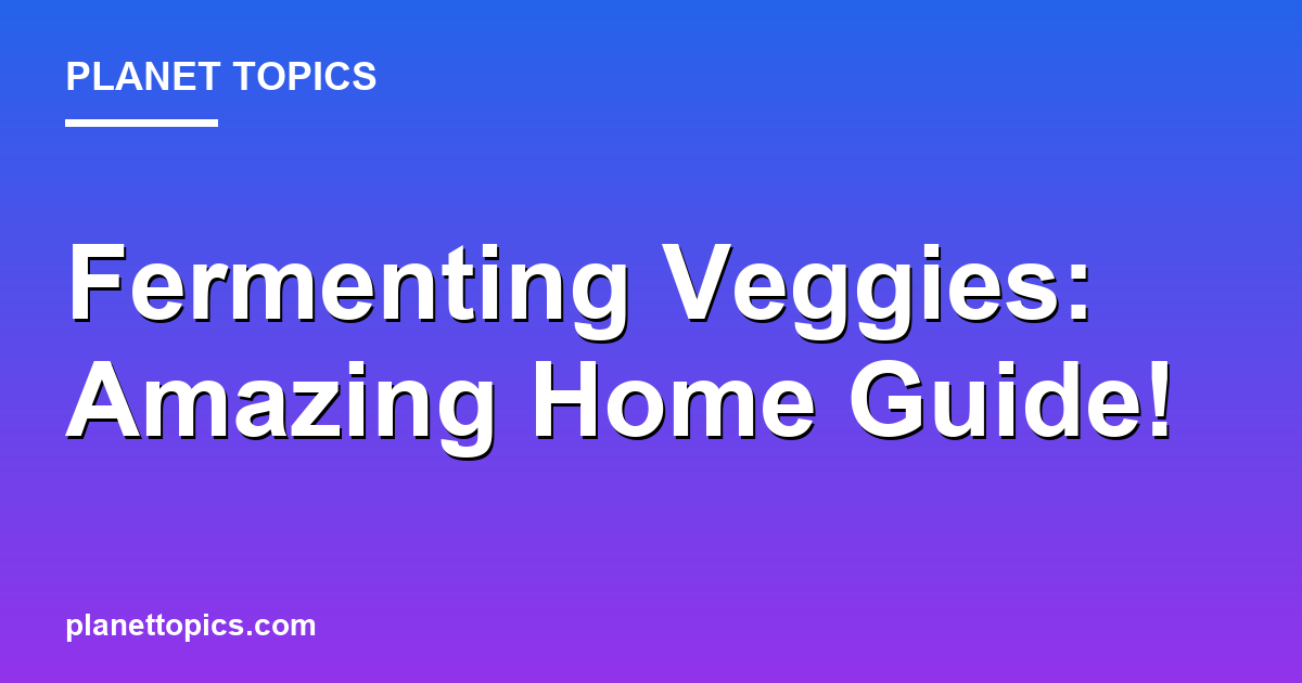 Fermenting Veggies: Amazing Home Guide! Featured Image