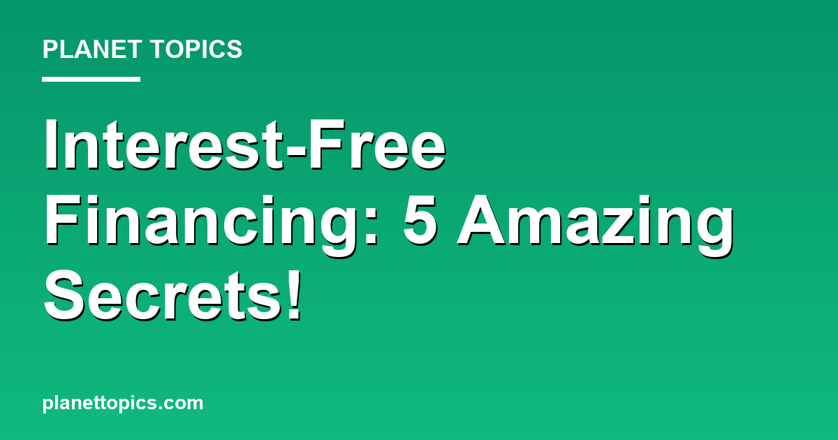 Interest-Free Financing: 5 Amazing Secrets! Featured Image