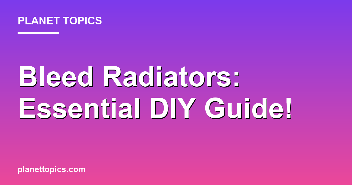 Bleed Radiators: Essential DIY Guide! Featured Image